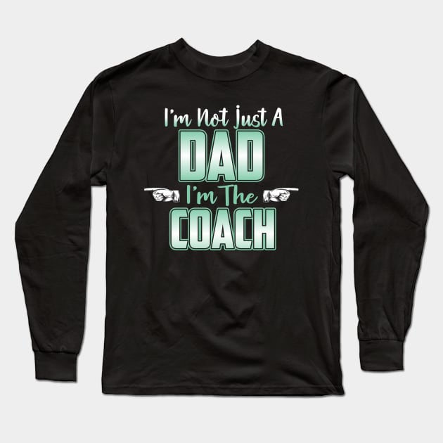 I'm Not Just A DAD I'm The Coach Long Sleeve T-Shirt by Diannas